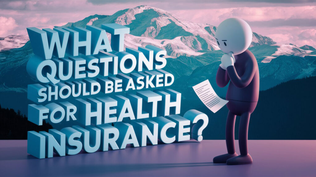 What questions should be asked for health insurance